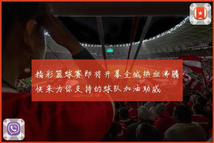 精彩篮球赛即将开幕全城热血沸腾快来为你支持的球队加油助威
